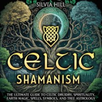 Celtic_Shamanism__The_Ultimate_Guide_to_Celtic_Druidry__Spirituality__Earth_Magic__Spells__Symbols